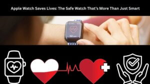 Apple Watch Saves Lives The Safe Watch That’s More Than Just Smart